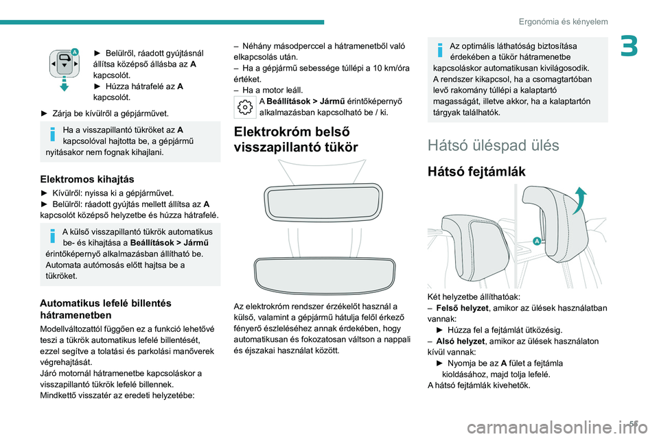 PEUGEOT 308 2024  Kezelési útmutató (in Hungarian) 55
Ergonómia és kényelem
3► Belülről, ráadott gyújtásnál 
állítsa középső állásba az  A
 
kapcsolót.
►
 
Húzza hátrafelé az  A

 
kapcsolót.
►
 
Zárja be kívülről a gép