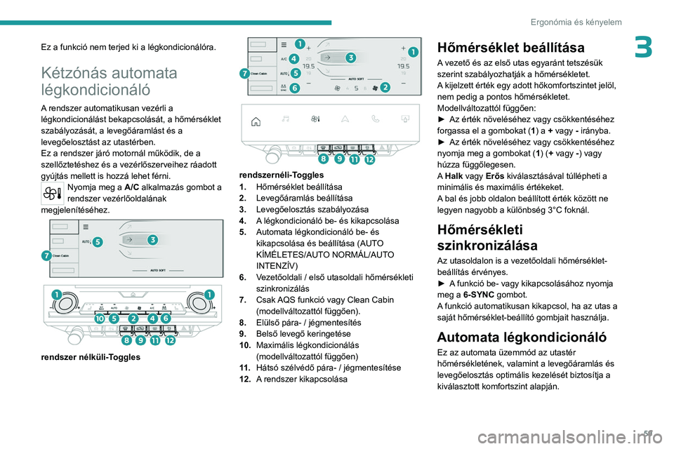 PEUGEOT 308 2024 Kezelési útmutató (in Hungarian) 59
Ergonómia és kényelem
3Ez a funkció nem terjed ki a légkondicionálóra.
Kétzónás automata
légkondicionáló
A rendszer automatikusan vezérli a
légkondicionálást bekapcsolását, a h PEUGEOT 308 2024 Kezelési útmutató (in Hungarian) 59
Ergonómia és kényelem
3Ez a funkció nem terjed ki a légkondicionálóra.
Kétzónás automata
légkondicionáló
A rendszer automatikusan vezérli a
légkondicionálást bekapcsolását, a h