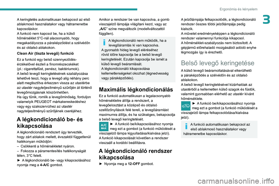 PEUGEOT 308 2024 Kezelési útmutató (in Hungarian) 61
Ergonómia és kényelem
3A keringtetés automatikusan bekapcsol az első
ablakmosó használatakor vagy hátramenetbe
kapcsoláskor.
A funkció nem kapcsol be, ha a külső
hőmérséklet 5°C- PEUGEOT 308 2024 Kezelési útmutató (in Hungarian) 61
Ergonómia és kényelem
3A keringtetés automatikusan bekapcsol az első
ablakmosó használatakor vagy hátramenetbe
kapcsoláskor.
A funkció nem kapcsol be, ha a külső
hőmérséklet 5°C-