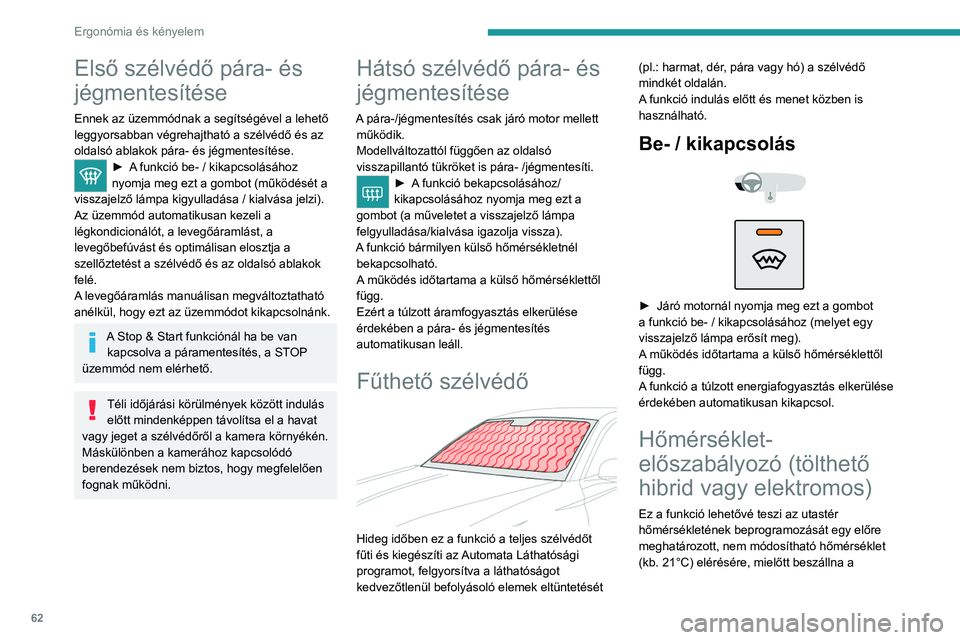 PEUGEOT 308 2024 Kezelési útmutató (in Hungarian) 62
Ergonómia és kényelem
Első szélvédő pára- és
jégmentesítése
Ennek az üzemmódnak a segítségével a lehető
leggyorsabban végrehajtható a szélvédő és az
oldalsó ablakok pár PEUGEOT 308 2024 Kezelési útmutató (in Hungarian) 62
Ergonómia és kényelem
Első szélvédő pára- és
jégmentesítése
Ennek az üzemmódnak a segítségével a lehető
leggyorsabban végrehajtható a szélvédő és az
oldalsó ablakok pár