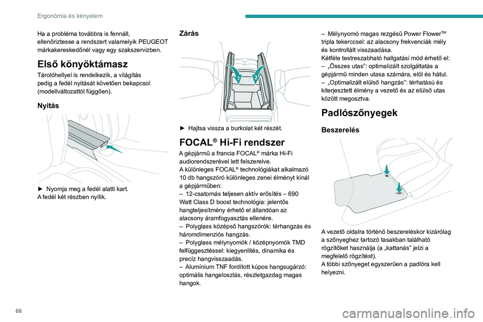PEUGEOT 308 2024 Kezelési útmutató (in Hungarian) 66
Ergonómia és kényelem
Ha a probléma továbbra is fennáll,
ellenőriztesse a rendszert valamelyik PEUGEOT
márkakereskedőnél vagy egy szakszervizben.
Első könyöktámasz
Tárolóhellyel i PEUGEOT 308 2024 Kezelési útmutató (in Hungarian) 66
Ergonómia és kényelem
Ha a probléma továbbra is fennáll,
ellenőriztesse a rendszert valamelyik PEUGEOT
márkakereskedőnél vagy egy szakszervizben.
Első könyöktámasz
Tárolóhellyel i