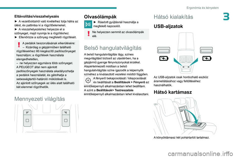 PEUGEOT 308 2024 Kezelési útmutató (in Hungarian) 67
Ergonómia és kényelem
3Eltávolítás/visszahelyezés
► A vezetőoldalról való kivételhez tolja hátra az
ülést, és pattintsa ki a rögzítőelemeket.
►
A
visszahelyezéshez helyez PEUGEOT 308 2024 Kezelési útmutató (in Hungarian) 67
Ergonómia és kényelem
3Eltávolítás/visszahelyezés
► A vezetőoldalról való kivételhez tolja hátra az
ülést, és pattintsa ki a rögzítőelemeket.
►
A
visszahelyezéshez helyez
