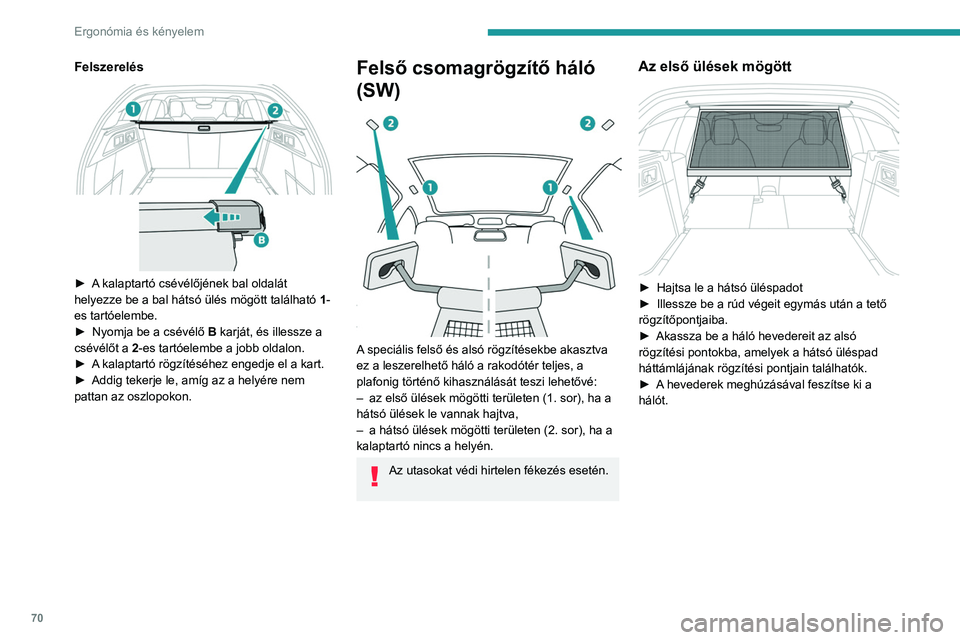 PEUGEOT 308 2024 Kezelési útmutató (in Hungarian) 70
Ergonómia és kényelem
Felszerelés
► A kalaptartó csévélőjének bal oldalát
helyezze be a bal hátsó ülés mögött található 1-
es tartóelembe.
►
Nyomja be a csévélő B
PEUGEOT 308 2024 Kezelési útmutató (in Hungarian) 70
Ergonómia és kényelem
Felszerelés
► A kalaptartó csévélőjének bal oldalát
helyezze be a bal hátsó ülés mögött található 1-
es tartóelembe.
►
Nyomja be a csévélő B