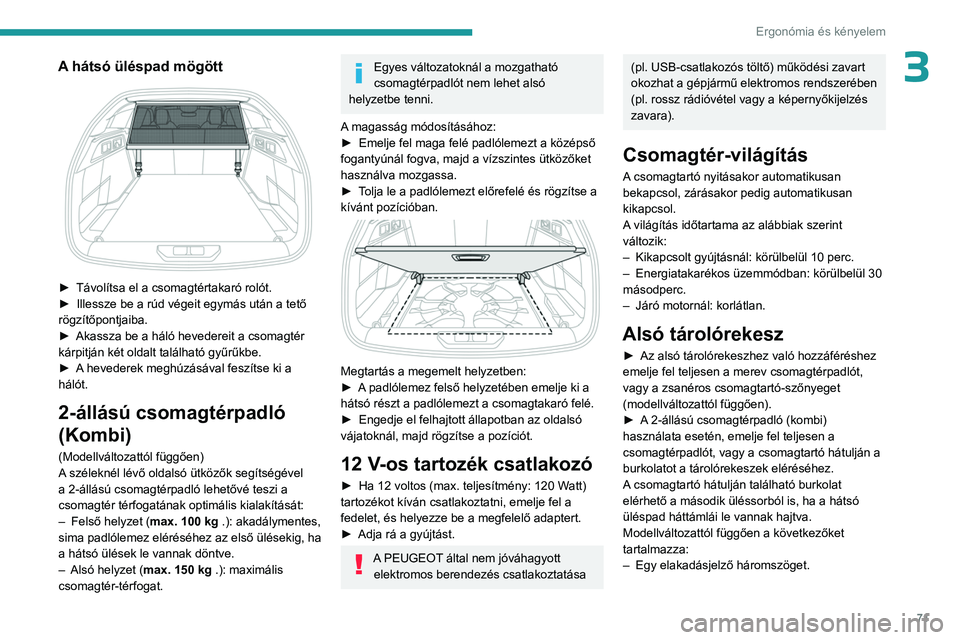 PEUGEOT 308 2024 Kezelési útmutató (in Hungarian) 71
Ergonómia és kényelem
3A hátsó üléspad mögött
► Távolítsa el a csomagtértakaró rolót.
► Illessze be a rúd végeit egymás után a tető
rögzítőpontjaiba.
►
Akassza be PEUGEOT 308 2024 Kezelési útmutató (in Hungarian) 71
Ergonómia és kényelem
3A hátsó üléspad mögött
► Távolítsa el a csomagtértakaró rolót.
► Illessze be a rúd végeit egymás után a tető
rögzítőpontjaiba.
►
Akassza be