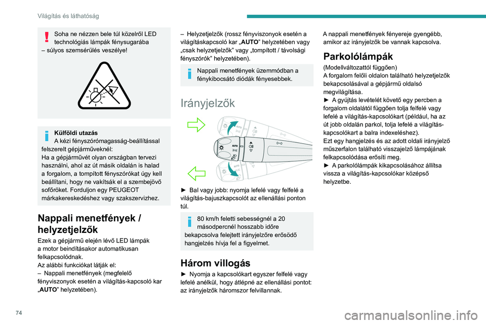 PEUGEOT 308 2024 Kezelési útmutató (in Hungarian) 74
Világítás és láthatóság
Soha ne nézzen bele túl közelről LED
technológiás lámpák fénysugarába
– súlyos szemsérülés veszélye!
Külföldi utazás
A kézi fényszórómag PEUGEOT 308 2024 Kezelési útmutató (in Hungarian) 74
Világítás és láthatóság
Soha ne nézzen bele túl közelről LED
technológiás lámpák fénysugarába
– súlyos szemsérülés veszélye!
Külföldi utazás
A kézi fényszórómag