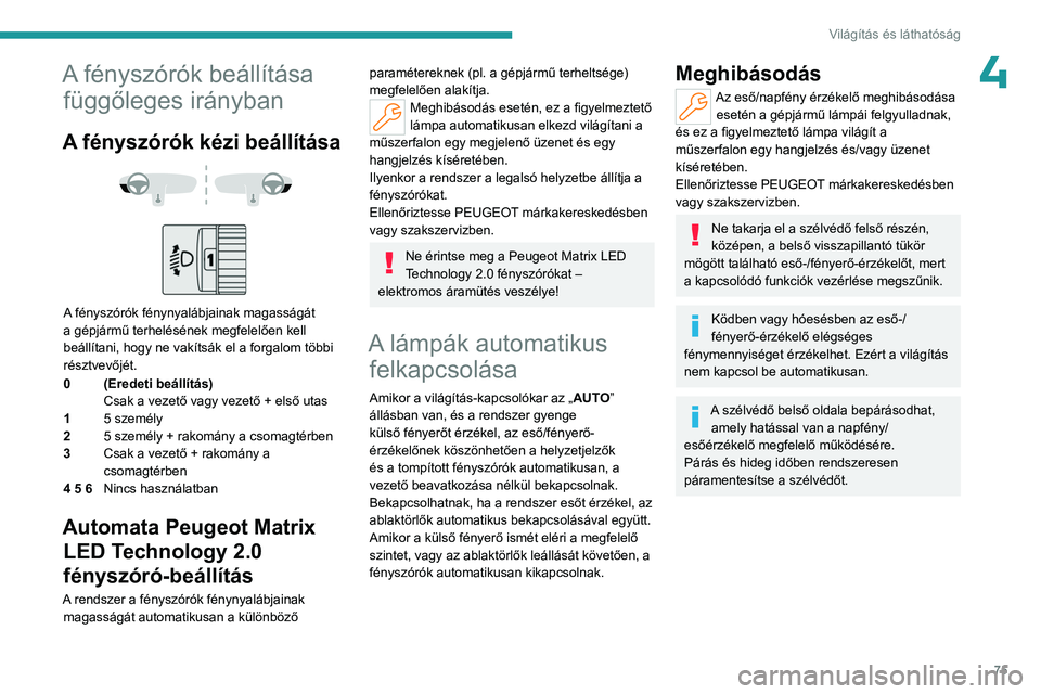 PEUGEOT 308 2024 Kezelési útmutató (in Hungarian) 75
Világítás és láthatóság
4A fényszórók beállítása függőleges irányban
A fényszórók kézi beállítása
A fényszórók fénynyalábjainak magasságát
a gépjármű terhel PEUGEOT 308 2024 Kezelési útmutató (in Hungarian) 75
Világítás és láthatóság
4A fényszórók beállítása függőleges irányban
A fényszórók kézi beállítása
A fényszórók fénynyalábjainak magasságát
a gépjármű terhel