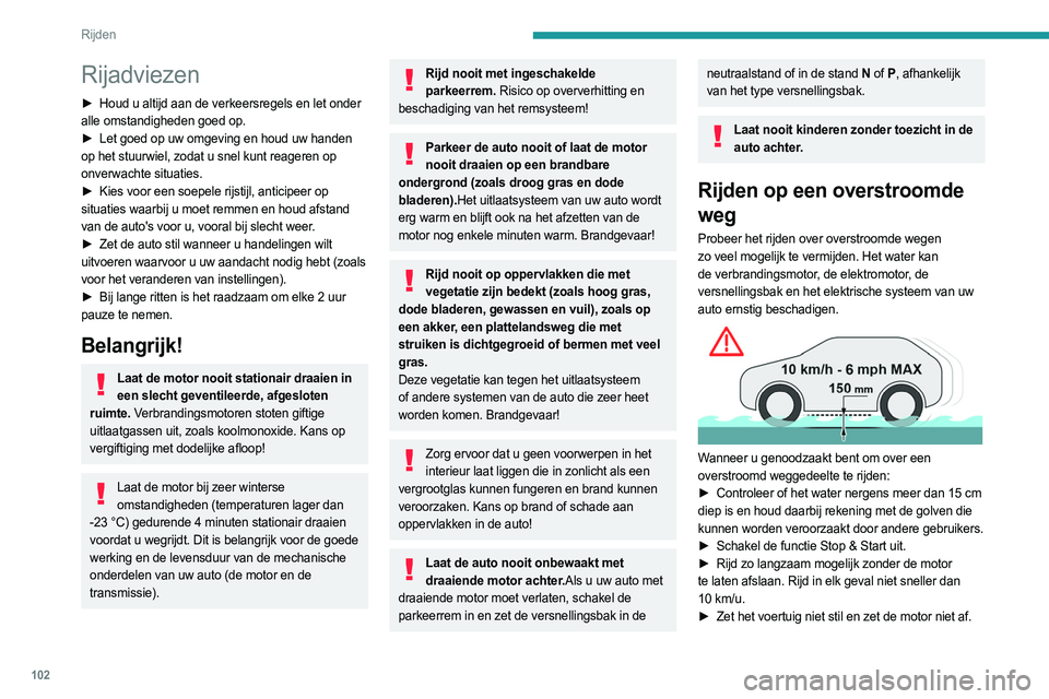 PEUGEOT 308 2024  Instructieboekje (in Dutch) 102
Rijden
Rijadviezen
► Houd u altijd aan de verkeersregels en let onder 
alle omstandigheden goed op.
►
 
Let goed op uw omgeving en houd uw handen
  
op het stuurwiel, zodat u snel kunt reagere