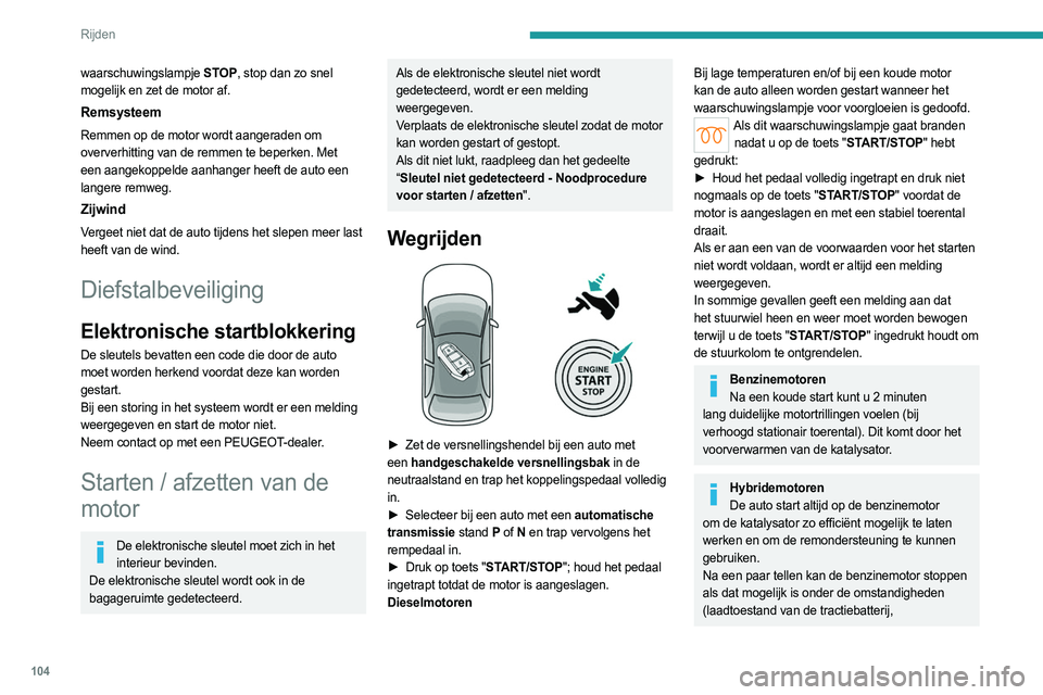 PEUGEOT 308 2024  Instructieboekje (in Dutch) 104
Rijden
waarschuwingslampje STOP, stop dan zo snel 
mogelijk en zet de motor af.
Remsysteem
Remmen op de motor wordt aangeraden om 
oververhitting van de remmen te beperken. Met 
een aangekoppelde 