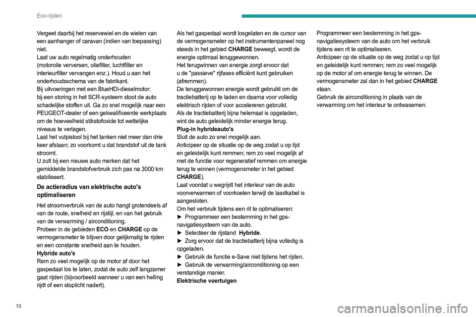 PEUGEOT 308 2024  Instructieboekje (in Dutch) 10
Eco-rijden
Vergeet daarbij het reservewiel en de wielen van 
een aanhanger of caravan (indien van toepassing) 
niet.
Laat uw auto regelmatig onderhouden 
(motorolie verversen, oliefilter, luchtfilt