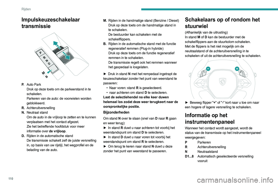 PEUGEOT 308 2024  Instructieboekje (in Dutch) 11 0
Rijden
B1...8Automatisch geselecteerde versnelling 
vooruit met de functie regeneratief remmen 
ingeschakeld
M1...8 Handmatig geselecteerde versnelling 
vooruit
Bij volledig elektrisch rijden wor