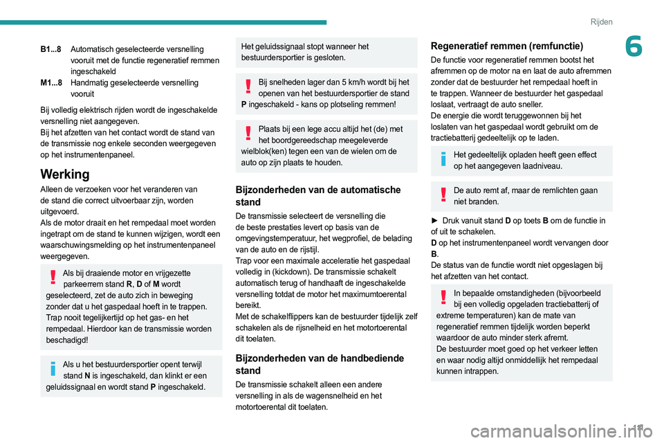PEUGEOT 308 2024  Instructieboekje (in Dutch) 111
Rijden
6B1...8Automatisch geselecteerde versnelling 
vooruit met de functie regeneratief remmen 
ingeschakeld
M1...8 Handmatig geselecteerde versnelling 
vooruit
Bij volledig elektrisch rijden wor