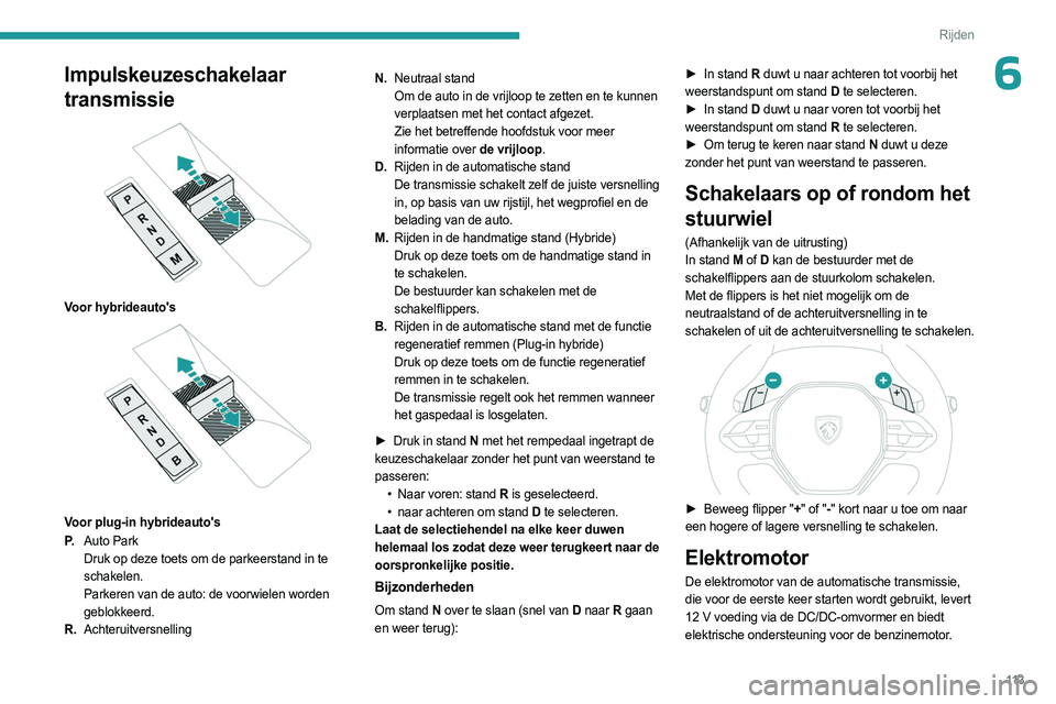 PEUGEOT 308 2024  Instructieboekje (in Dutch) 11 3
Rijden
6Impulskeuzeschakelaar 
transmissie
 
 
Voor hybrideauto's 
 
Voor plug-in hybrideauto's
P.Auto Park
Druk op deze toets om de parkeerstand in te 
schakelen.
Parkeren van de auto: d