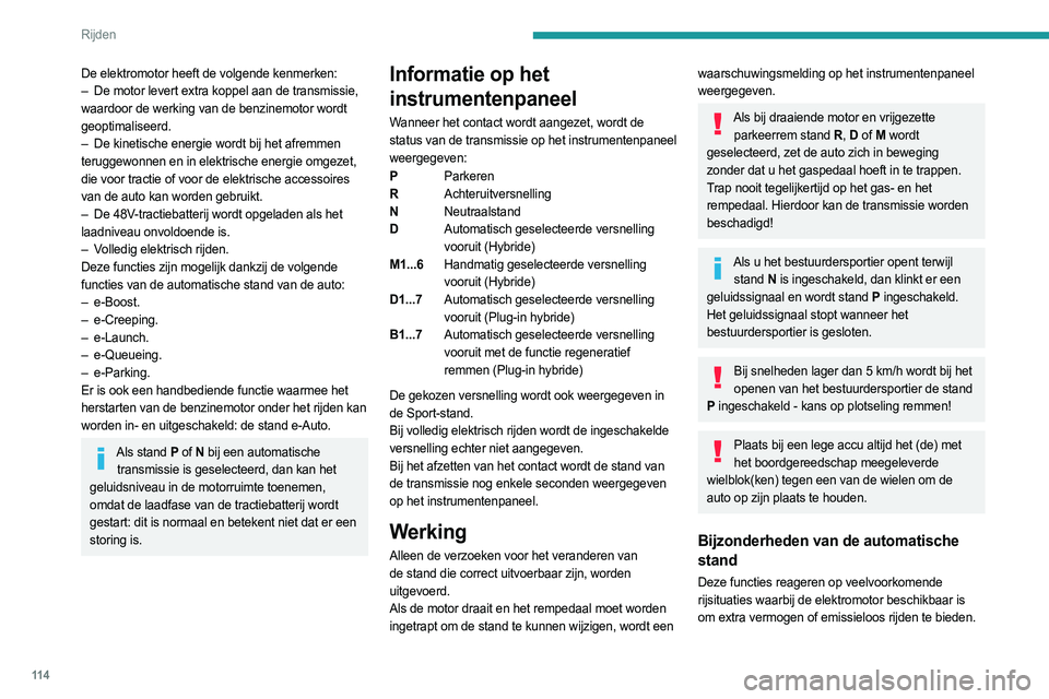 PEUGEOT 308 2024  Instructieboekje (in Dutch) 11 4
Rijden
De elektromotor heeft de volgende kenmerken:
– De motor levert extra koppel aan de transmissie,  
waardoor de werking van de benzinemotor wordt 
geoptimaliseerd.
–
 
De kinetische ener