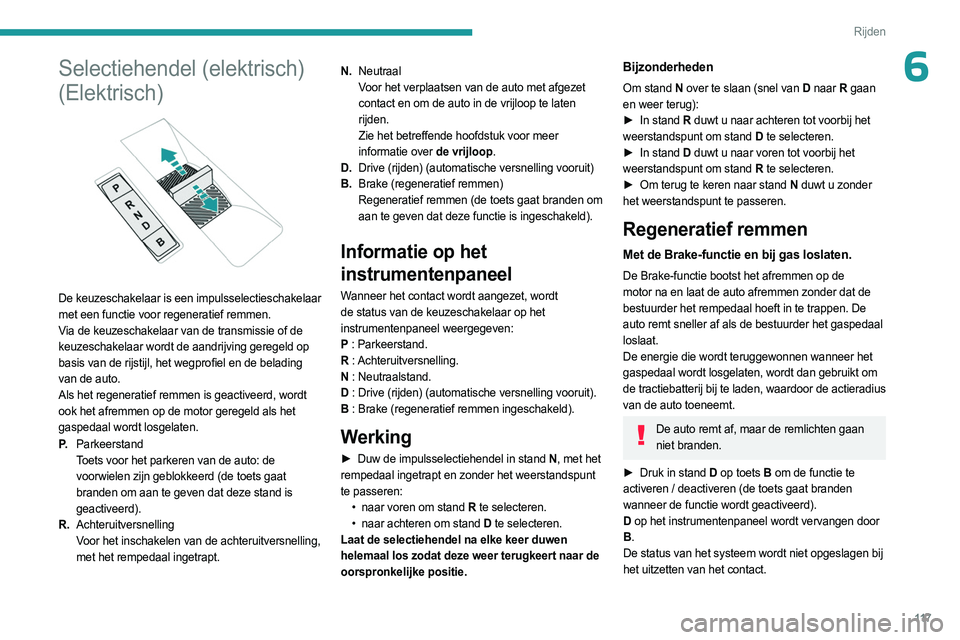 PEUGEOT 308 2024  Instructieboekje (in Dutch) 11 7
Rijden
6Selectiehendel (elektrisch) 
(Elektrisch)
 
 
De keuzeschakelaar is een impulsselectieschakelaar 
met een functie voor regeneratief remmen.
Via de keuzeschakelaar van de transmissie of de
