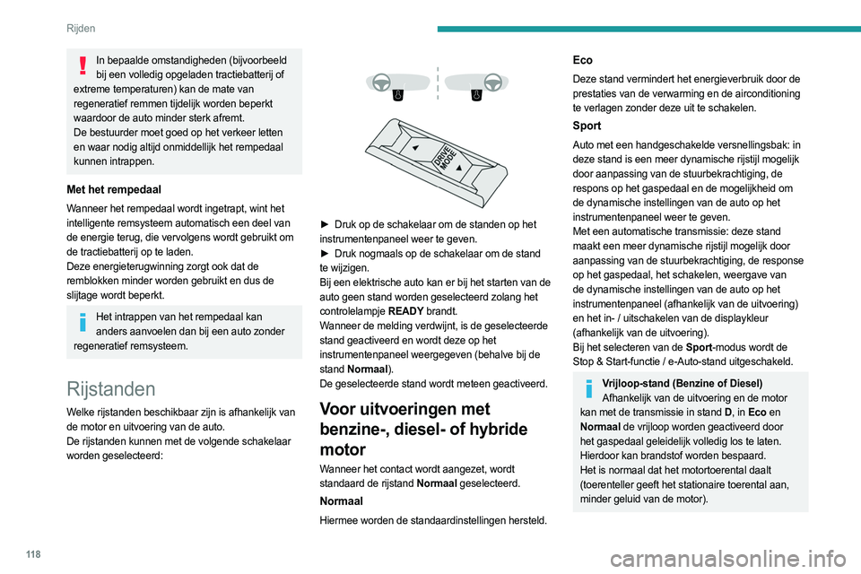 PEUGEOT 308 2024  Instructieboekje (in Dutch) 11 8
Rijden
Voor plug-in hybride 
uitvoeringen
Wanneer het contact wordt aangezet, wordt 
standaard de rijstand Electric geselecteerd.
Electric
In deze stand rijdt de auto 100% elektrisch. De 
maximum