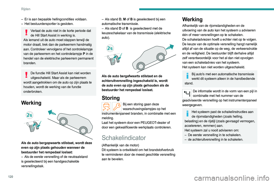 PEUGEOT 308 2024  Instructieboekje (in Dutch) 120
Rijden
Stop & Start (Benzine of 
Diesel)
De Stop & Start-functie zet de motor tijdelijk 
af (STOP-stand) als u stopt (bij rood licht, 
opstoppingen enzovoort). De motor wordt 
automatisch opnieuw 