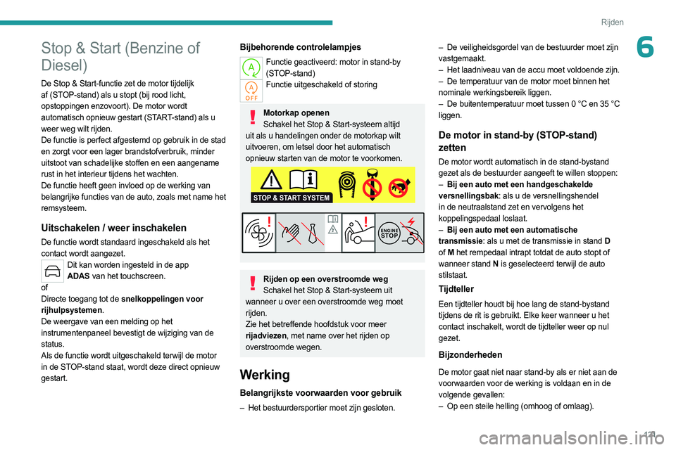 PEUGEOT 308 2024  Instructieboekje (in Dutch) 121
Rijden
6Stop & Start (Benzine of 
Diesel)
De Stop & Start-functie zet de motor tijdelijk 
af (STOP-stand) als u stopt (bij rood licht, 
opstoppingen enzovoort). De motor wordt 
automatisch opnieuw