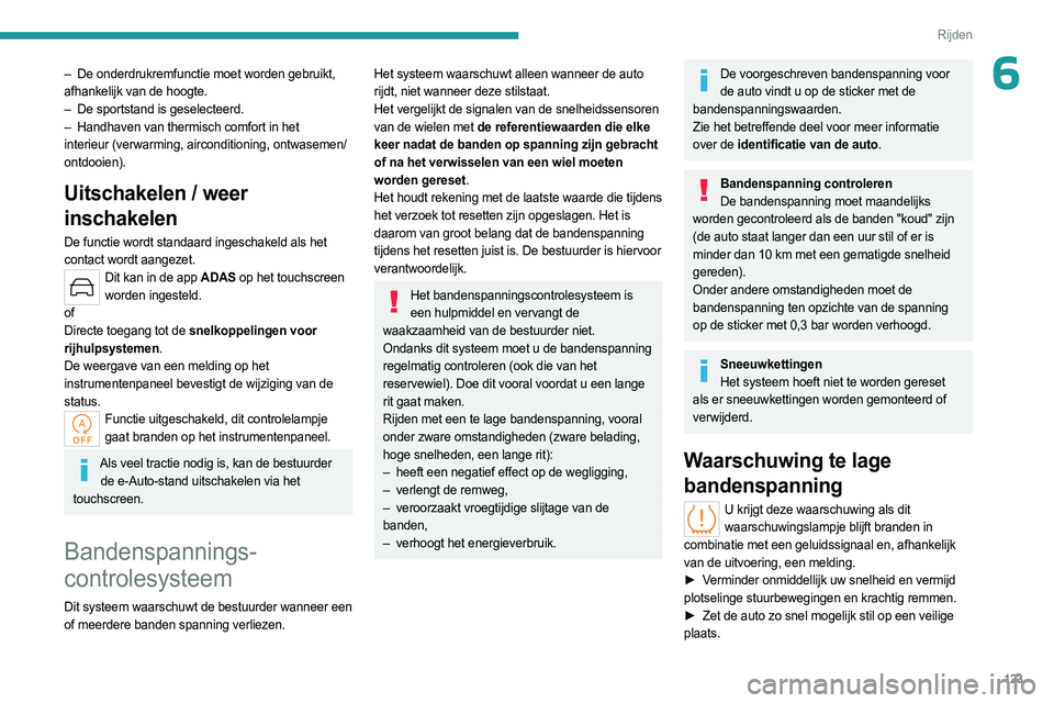 PEUGEOT 308 2024  Instructieboekje (in Dutch) 123
Rijden
6– De onderdrukremfunctie moet worden gebruikt, 
afhankelijk van de hoogte.
–
 
De sportstand is geselecteerd.
–

 
Handhaven van thermisch comfort in het
  
interieur (verwarming, ai