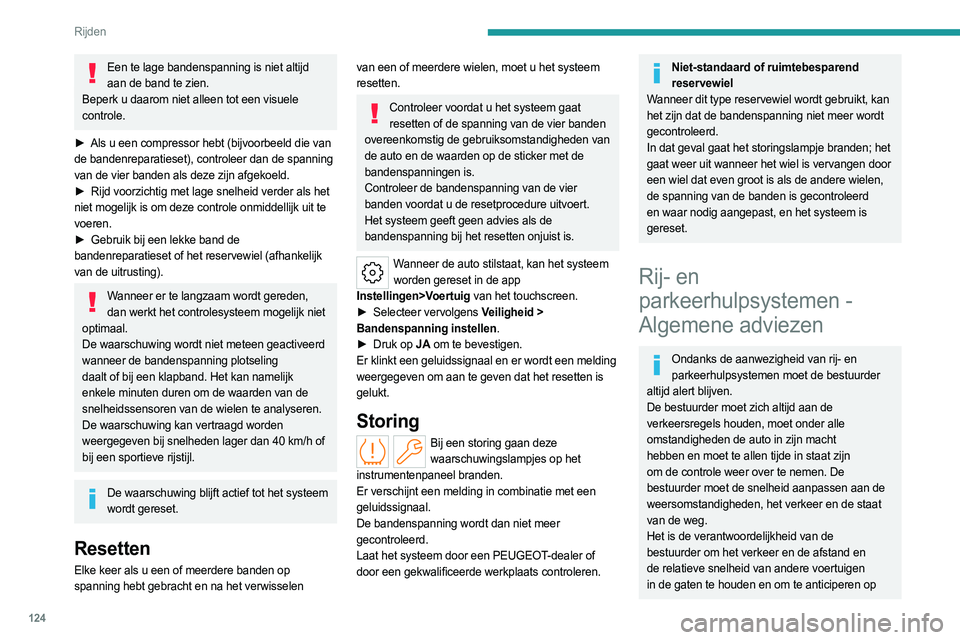 PEUGEOT 308 2024  Instructieboekje (in Dutch) 124
Rijden
handelingen van andere weggebruikers voordat 
de richtingaanwijzer wordt gebruikt en er van 
rijstrook wordt gewisseld.
Deze systemen maken het niet mogelijk dat 
natuurkundige wetten worde