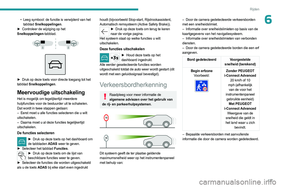 PEUGEOT 308 2024  Instructieboekje (in Dutch) 127
Rijden
6• Leeg symbool: de functie is verwijderd van het 
tabblad  Snelkoppelingen.
►
 
Controleer de wijziging op het
  
Snelkoppelingen-tabblad.
 
 
 
 
► Druk op deze toets voor directe t