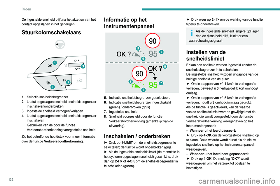 PEUGEOT 308 2024  Instructieboekje (in Dutch) 132
Rijden
► Druk opnieuw op 4-OK om de voorgestelde 
snelheid op te slaan. De nieuw ingestelde waarde 
voor de snelheid wordt op het instrumentenpaneel 
weergegeven.
De ingestelde snelheid tijdelij