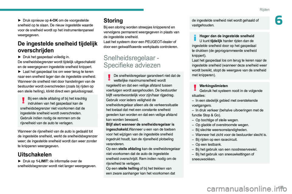 PEUGEOT 308 2024  Instructieboekje (in Dutch) 133
Rijden
6► Druk opnieuw op 4-OK om de voorgestelde 
snelheid op te slaan. De nieuw ingestelde waarde 
voor de snelheid wordt op het instrumentenpaneel 
weergegeven.
De ingestelde snelheid tijdeli