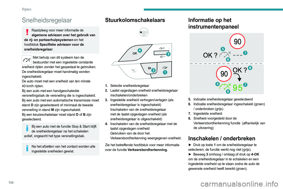PEUGEOT 308 2024  Instructieboekje (in Dutch) 134
Rijden
► Wanneer u op toets 2-I I> drukt, wordt de functie 
tijdelijk onderbroken.
►  Wanneer u opnieuw op 2-I I>,  3 of 4-OK drukt, 
wordt de snelheidsregelaar weer ingeschakeld 
(groen).
De 