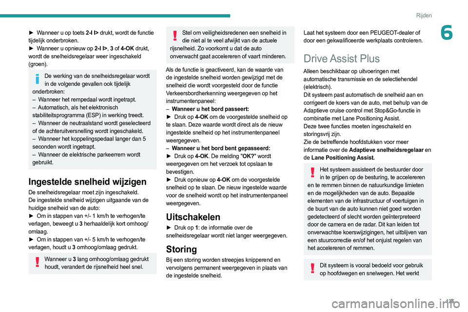 PEUGEOT 308 2024  Instructieboekje (in Dutch) 135
Rijden
6► Wanneer u op toets 2-I I>  drukt, wordt de functie 
tijdelijk onderbroken.
►
 
W
 anneer u opnieuw op 2-I I>,  3 of 4-OK drukt, 
wordt de snelheidsregelaar weer ingeschakeld 
(groen) PEUGEOT 308 2024  Instructieboekje (in Dutch) 135
Rijden
6► Wanneer u op toets 2-I I>  drukt, wordt de functie 
tijdelijk onderbroken.
►
 
W
 anneer u opnieuw op 2-I I>,  3 of 4-OK drukt, 
wordt de snelheidsregelaar weer ingeschakeld 
(groen)