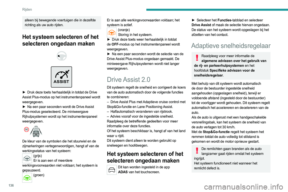 PEUGEOT 308 2024  Instructieboekje (in Dutch) 136
Rijden
alleen bij bewegende voertuigen die in dezelfde 
richting als uw auto rijden.
Het systeem selecteren of het 
selecteren ongedaan maken
 
 
 
ASSIST
 
► Druk deze toets herhaaldelijk in to PEUGEOT 308 2024  Instructieboekje (in Dutch) 136
Rijden
alleen bij bewegende voertuigen die in dezelfde 
richting als uw auto rijden.
Het systeem selecteren of het 
selecteren ongedaan maken
 
 
 
ASSIST
 
► Druk deze toets herhaaldelijk in to