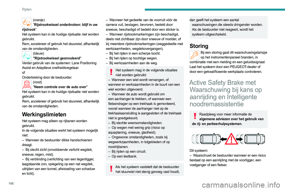 PEUGEOT 308 2024  Instructieboekje (in Dutch) 148
Rijden
(oranje)“ Rijstrookwissel onderbroken: blijf in uw 
rijstrook”
Het systeem kan in de huidige rijsituatie niet worden 
gebruikt.
Rem, accelereer of gebruik het stuurwiel, afhankelijk 
va