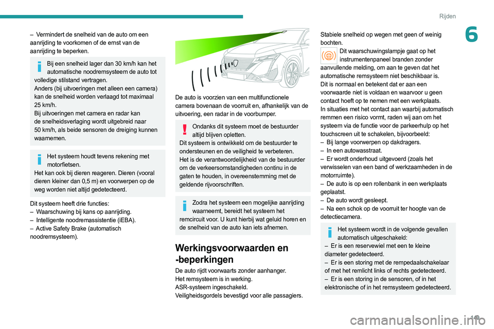PEUGEOT 308 2024 Instructieboekje (in Dutch) 149
Rijden
6– Vermindert de snelheid van de auto om een
aanrijding te voorkomen of de ernst van de
aanrijding te beperken.
Bij een snelheid lager dan 30 km/h kan het
automatische noodremsysteem d PEUGEOT 308 2024 Instructieboekje (in Dutch) 149
Rijden
6– Vermindert de snelheid van de auto om een
aanrijding te voorkomen of de ernst van de
aanrijding te beperken.
Bij een snelheid lager dan 30 km/h kan het
automatische noodremsysteem d
