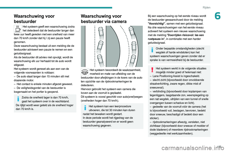 PEUGEOT 308 2024 Instructieboekje (in Dutch) 153
Rijden
6Waarschuwing voor
bestuurder
Het systeem geeft een waarschuwing zodra het detecteert dat de bestuurder langer dan
twee uur heeft gereden met een snelheid van meer
dan 70
km/h zonder d PEUGEOT 308 2024 Instructieboekje (in Dutch) 153
Rijden
6Waarschuwing voor
bestuurder
Het systeem geeft een waarschuwing zodra het detecteert dat de bestuurder langer dan
twee uur heeft gereden met een snelheid van meer
dan 70
km/h zonder d