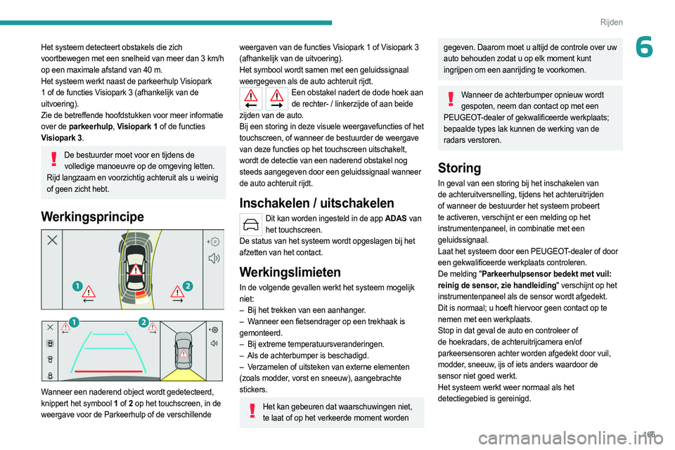 PEUGEOT 308 2024 Instructieboekje (in Dutch) 165
Rijden
6Het systeem detecteert obstakels die zich
voortbewegen met een snelheid van meer dan 3 km/h
op een maximale afstand van 40 m.
Het systeem werkt naast de parkeerhulp Visiopark
1 of de fu PEUGEOT 308 2024 Instructieboekje (in Dutch) 165
Rijden
6Het systeem detecteert obstakels die zich
voortbewegen met een snelheid van meer dan 3 km/h
op een maximale afstand van 40 m.
Het systeem werkt naast de parkeerhulp Visiopark
1 of de fu