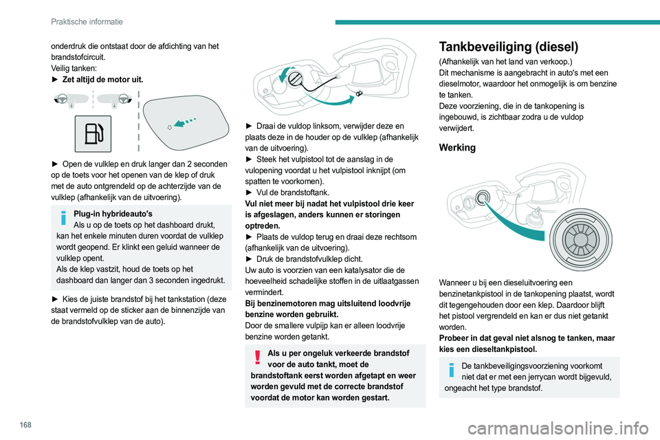 PEUGEOT 308 2024 Instructieboekje (in Dutch) 168
Praktische informatie
onderdruk die ontstaat door de afdichting van het
brandstofcircuit.
Veilig tanken:
►
Zet altijd de motor uit.
► Open de vulklep en druk langer dan 2 seconden
op de PEUGEOT 308 2024 Instructieboekje (in Dutch) 168
Praktische informatie
onderdruk die ontstaat door de afdichting van het
brandstofcircuit.
Veilig tanken:
►
Zet altijd de motor uit.
► Open de vulklep en druk langer dan 2 seconden
op de