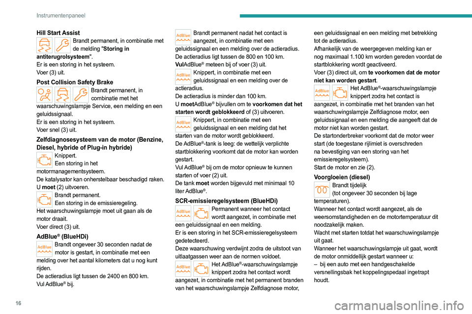PEUGEOT 308 2024  Instructieboekje (in Dutch) 16
Instrumentenpaneel
Hill Start AssistBrandt permanent, in combinatie met de melding "Storing in 
antiterugrolsysteem".
Er is een storing in het systeem.
Voer (3) uit.
Post Collision Safety B