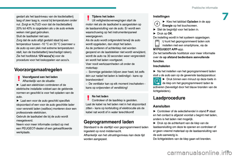PEUGEOT 308 2024  Instructieboekje (in Dutch) 179
Praktische informatie
7gestart als het laadniveau van de tractiebatterij 
laag of zeer laag is, vooral bij temperaturen onder 
nul. Zorgt er ALTIJD voor dat de tractiebatterij 
20% tot 40% is opge