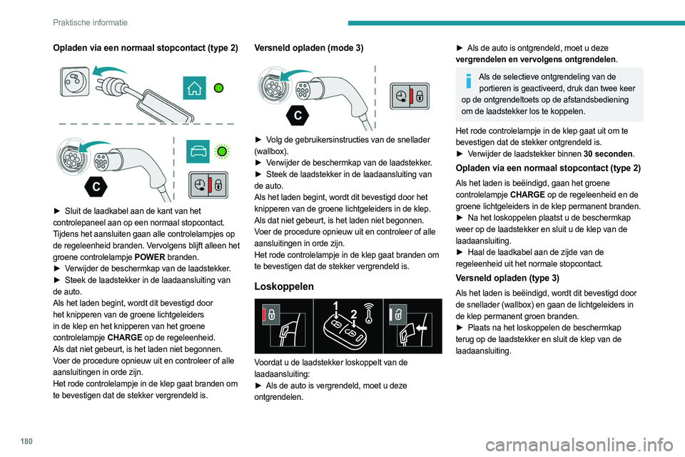 PEUGEOT 308 2024  Instructieboekje (in Dutch) 180
Praktische informatie
Opladen via een normaal stopcontact (type 2) 
 
 
 
► Sluit de laadkabel aan de kant van het  
controlepaneel aan op een normaal stopcontact.
Tijdens het aansluiten gaan al