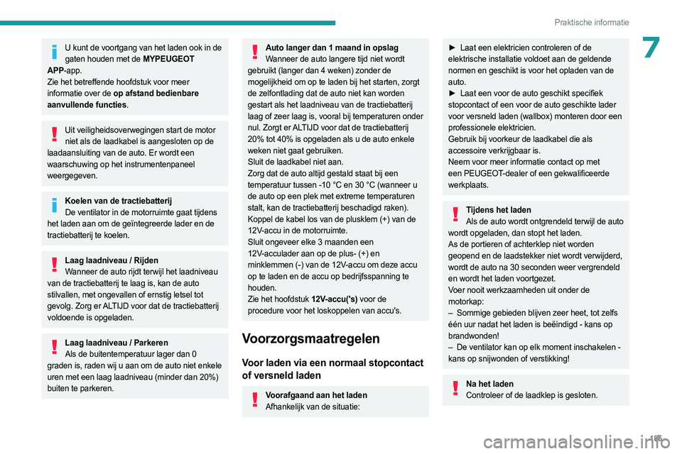 PEUGEOT 308 2024  Instructieboekje (in Dutch) 185
Praktische informatie
7U kunt de voortgang van het laden ook in de gaten houden met de MYPEUGEOT 
APP-app.
Zie het betreffende hoofdstuk voor meer 
informatie over de op afstand bedienbare 
aanvul