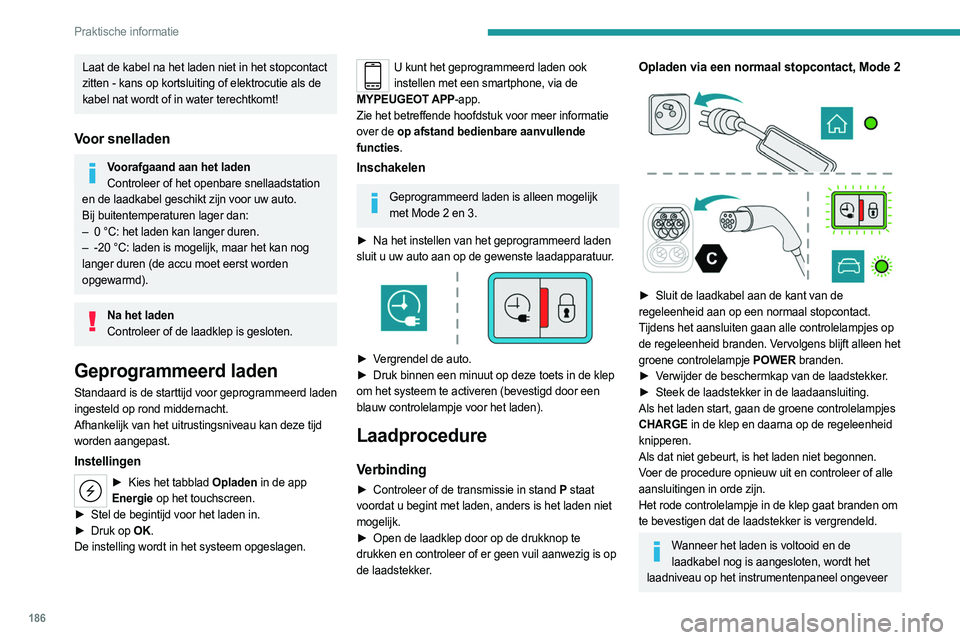 PEUGEOT 308 2024  Instructieboekje (in Dutch) 186
Praktische informatie
Laat de kabel na het laden niet in het stopcontact 
zitten - kans op kortsluiting of elektrocutie als de 
kabel nat wordt of in water terechtkomt!
Voor snelladen
Voorafgaand 
