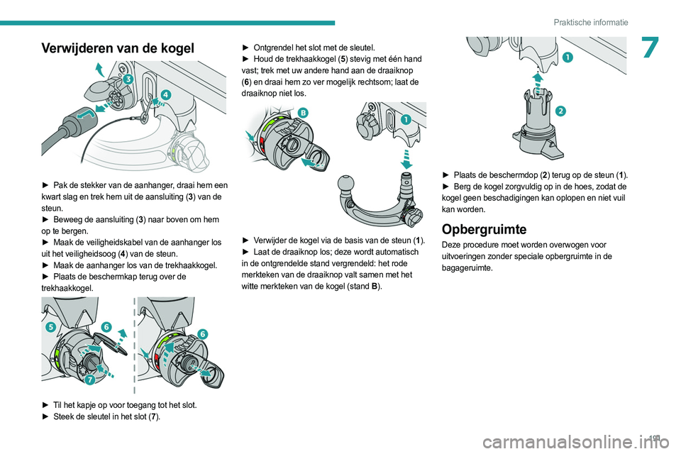 PEUGEOT 308 2024  Instructieboekje (in Dutch) 191
Praktische informatie
7Verwijderen van de kogel 
 
► Pak de stekker van de aanhanger, draai hem een 
kwart slag en trek hem uit de aansluiting (3 ) van de 
steun.
►
 
Beweeg de aansluiting (
 