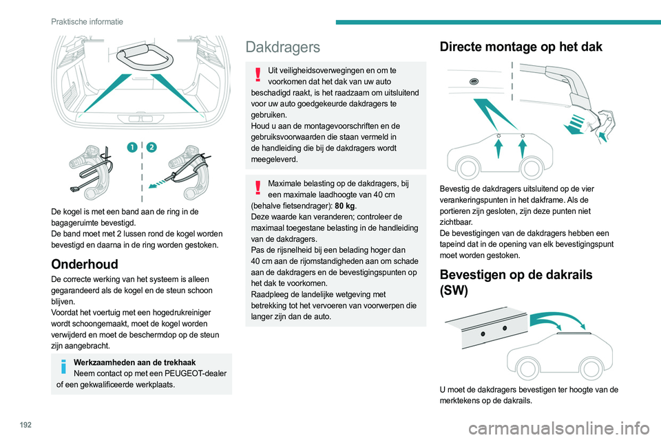 PEUGEOT 308 2024  Instructieboekje (in Dutch) 192
Praktische informatie
 
De kogel is met een band aan de ring in de 
bagageruimte bevestigd.
De band moet met 2 lussen rond de kogel worden 
bevestigd en daarna in de ring worden gestoken.
Onderhou