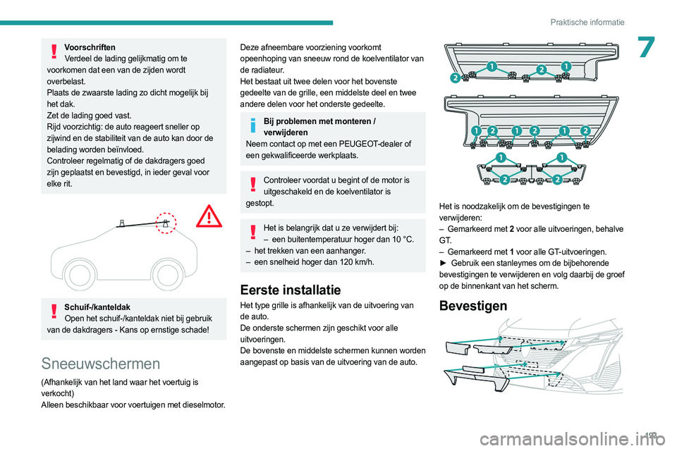 PEUGEOT 308 2024  Instructieboekje (in Dutch) 193
Praktische informatie
7VoorschriftenVerdeel de lading gelijkmatig om te 
voorkomen dat een van de zijden wordt 
overbelast.
Plaats de zwaarste lading zo dicht mogelijk bij 
het dak.
Zet de lading 