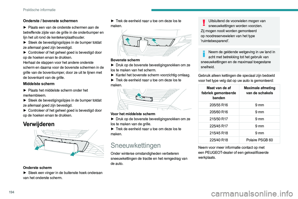 PEUGEOT 308 2024  Instructieboekje (in Dutch) 194
Praktische informatie
Onderste / bovenste schermen
► Plaats een van de onderste schermen aan de 
betreffende zijde van de grille in de onderbumper en 
lijn het uit rond de kentekenplaathouder.
