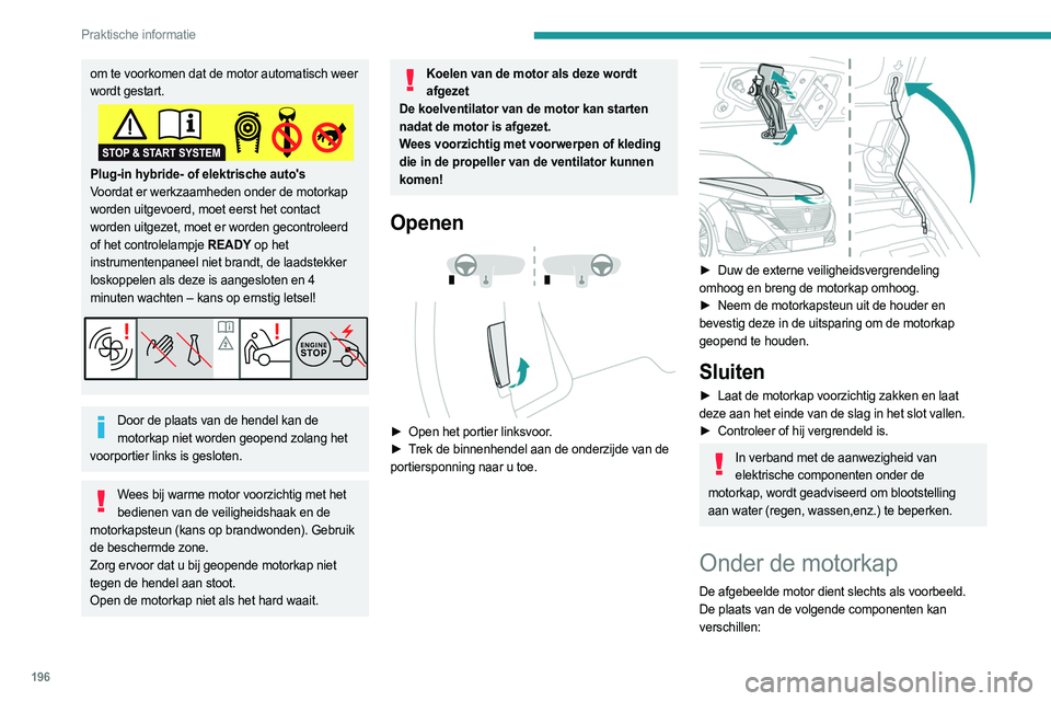 PEUGEOT 308 2024  Instructieboekje (in Dutch) 196
Praktische informatie
om te voorkomen dat de motor automatisch weer 
wordt gestart.
Plug-in hybride- of elektrische auto's
Voordat er werkzaamheden onder de motorkap 
worden uitgevoerd, moet e
