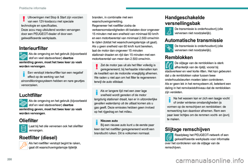 PEUGEOT 308 2024  Instructieboekje (in Dutch) 200
Praktische informatie
Uitvoeringen met Stop & Start zijn voorzien van een 12V-loodaccu met speciale 
technologie en specificaties.
Deze accu mag uitsluitend worden vervangen 
door een PEUGEOT-deal