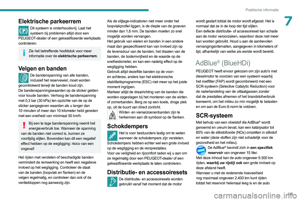 PEUGEOT 308 2024  Instructieboekje (in Dutch) 201
Praktische informatie
7Elektrische parkeerrem
Dit systeem is onderhoudsvrij. Laat het systeem bij problemen altijd door een 
PEUGEOT-dealer of een gekwalificeerde werkplaats 
controleren.
Zie het 