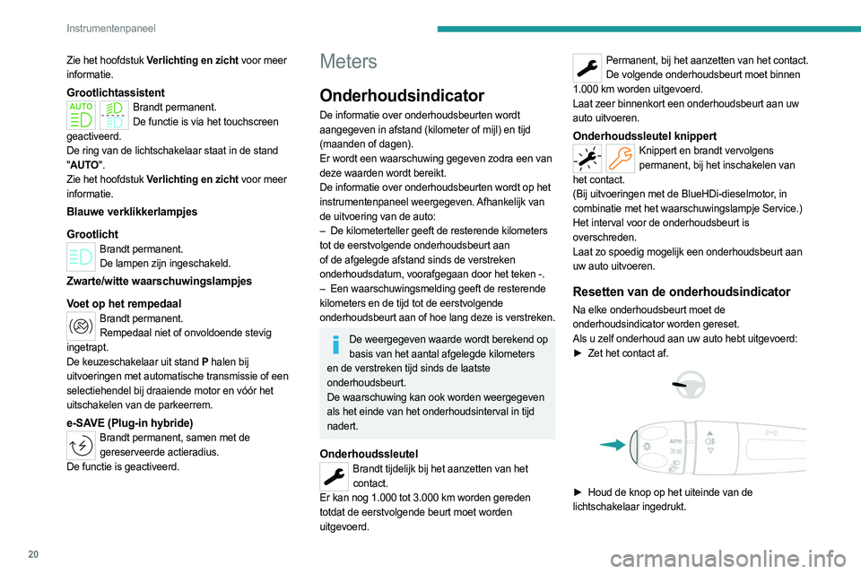 PEUGEOT 308 2024 Instructieboekje (in Dutch) 20
Instrumentenpaneel
► Zet het contact aan zonder de motor te starten;
er wordt een tijdelijk displayvenster weergegeven en
de teller begint terug te tellen.
► Als =0 op het display wordt weer PEUGEOT 308 2024 Instructieboekje (in Dutch) 20
Instrumentenpaneel
► Zet het contact aan zonder de motor te starten;
er wordt een tijdelijk displayvenster weergegeven en
de teller begint terug te tellen.
► Als =0 op het display wordt weer