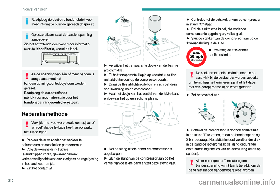 PEUGEOT 308 2024  Instructieboekje (in Dutch) 210
In geval van pech
Raadpleeg de desbetreffende rubriek voor meer informatie over de gereedschapsset.
Op deze sticker staat de bandenspanning aangegeven.
Zie het betreffende deel voor meer informati