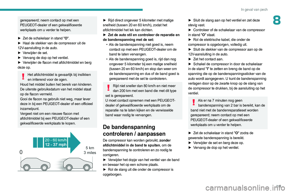 PEUGEOT 308 2024  Instructieboekje (in Dutch) 2 11
In geval van pech
8gerepareerd; neem contact op met een 
PEUGEOT-dealer of een gekwalificeerde 
werkplaats om u verder te helpen.
►
 
Zet de schakelaar in stand "
 O".
►
 
Haal de ste
