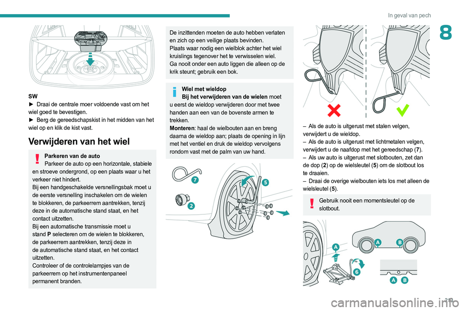 PEUGEOT 308 2024  Instructieboekje (in Dutch) 213
In geval van pech
8
 
SW
► Draai de centrale moer voldoende vast om het  
wiel goed te bevestigen.
►
 
Berg de gereedschapskist in het midden van het
  
wiel op en klik de kist vast.
Verwijder